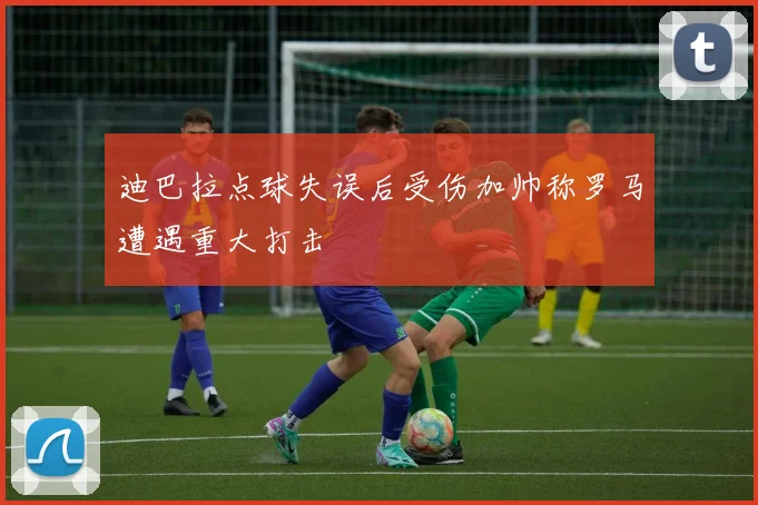 迪巴拉点球失误后受伤加帅称罗马遭遇重大打击