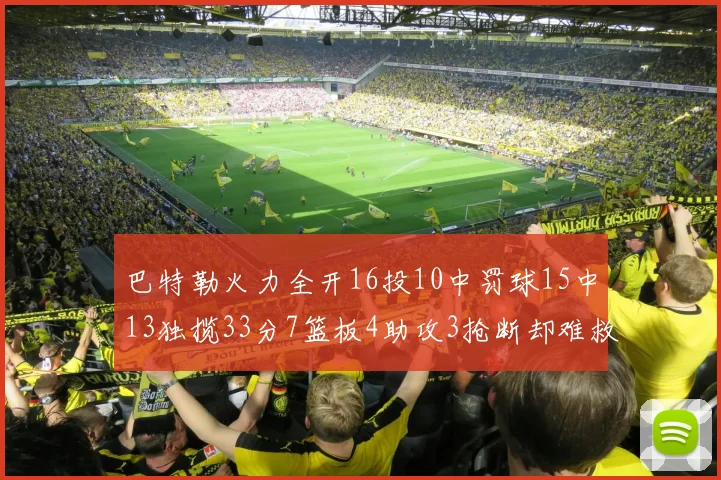 巴特勒火力全开16投10中罚球15中13独揽33分7篮板4助攻3抢断却难救球队