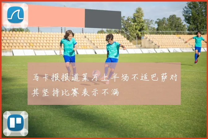 马卡报报道莱万上半场不适巴萨对其坚持比赛表示不满
